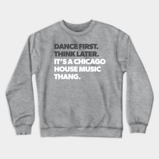 Dance First Think Later It's a Chicago House Music Thang Crewneck Sweatshirt